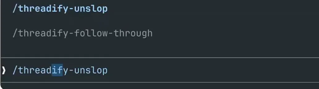 The command menu. Notice /threadify-unslop highlighted in the list and the same command typed after the ❯ in the prompt box.
